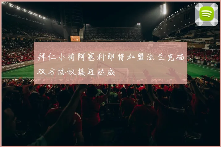 拜仁小将阿塞科即将加盟法兰克福双方协议接近达成